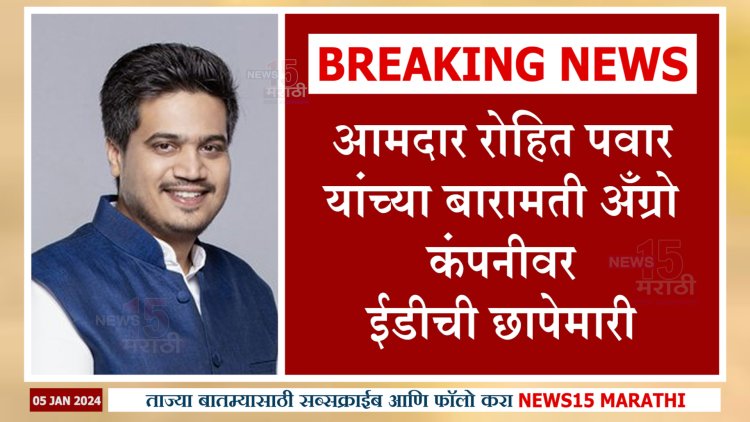 शरद पवार गटाचे आमदार रोहित पवार यांच्या बारामती अँग्रो कंपनीवर ED ची छापेमारी...