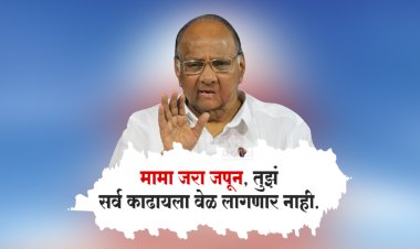 काही लोकांना सत्तेचा माज चढला.! अरे मामा जरा जपून, तुझं सर्व काढायला वेळ लागणार नाही.! शरद पवारांनी दिला थेट इशारा...