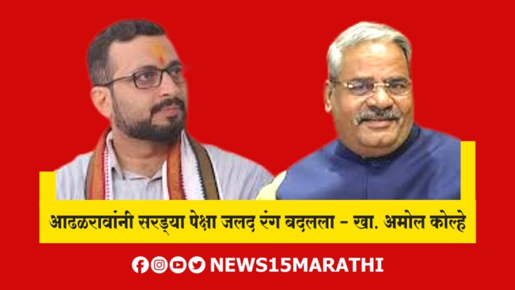आढळरावांनी सरड्या पेक्षा जलद रंग बदलला.! खा. अमोल कोल्हेंची आढळराव पाटलांवर टीका...