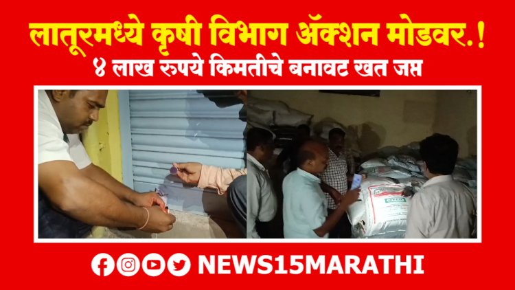 लातूरमध्ये कृषी विभाग ॲक्शन मोडवर.! रात्री उशिरापर्यंत अनेक कृषी केंद्राच्या गोडाऊनवर धाडी...