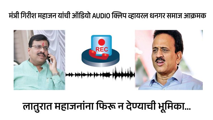 मंत्री गिरीश महाजन यांची ऑडियो AUDIO क्लिप व्हायरल.! आणि धनगर समाज आक्रमक...