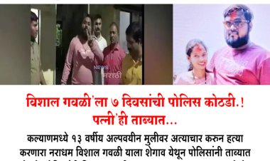 १३ वर्षीय अल्पवयीन मुलीवर अत्याचार करुन हत्या.! नराधम विशाल गवळी'ला 7 दिवसांची पोलिस कोठडी.! पत्नी'ही ताब्यात