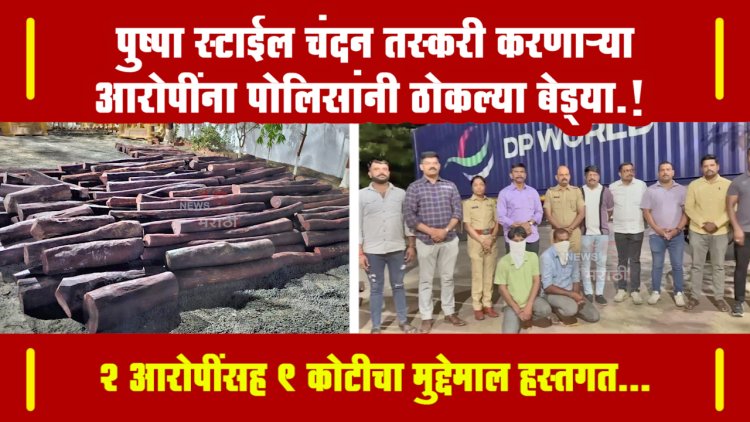 पुष्पा स्टाईल चंदन तस्करी करणाऱ्या आरोपींना पोलिसांनी ठोकल्या बेड्या.! 2 आरोपींसह 9 कोटीचा मुद्देमाल हस्तगत...